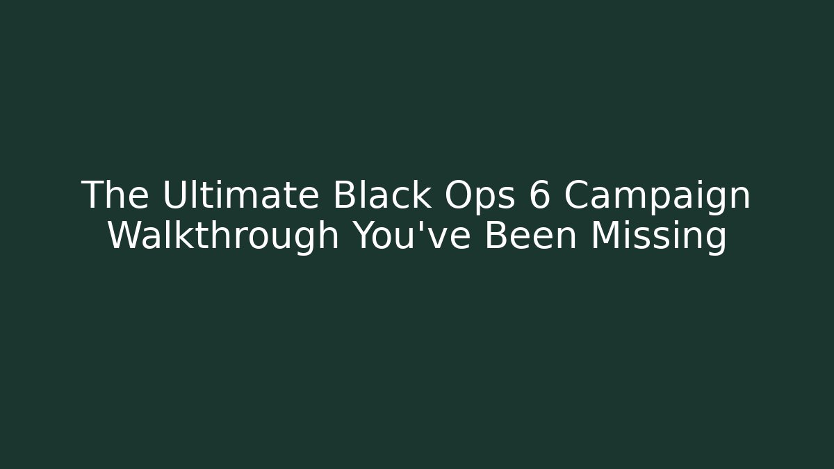 The Ultimate Black Ops 6 Campaign Walkthrough You’ve Been Missing - Create More Assets