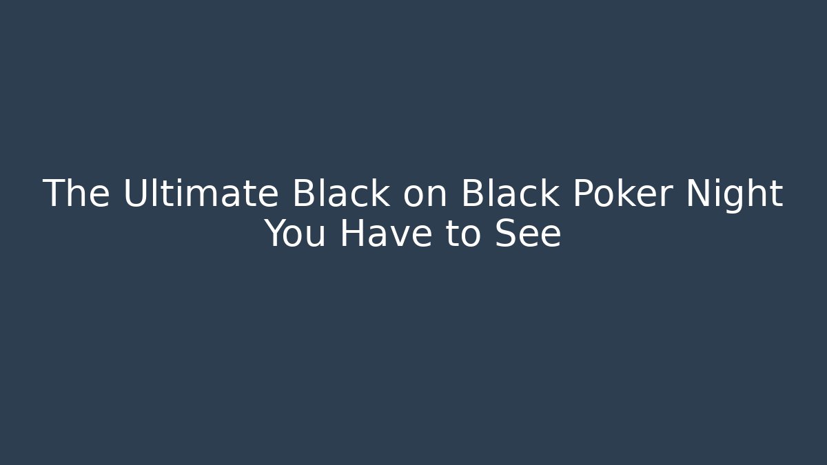 The Ultimate Black on Black Poker Night You Have to See