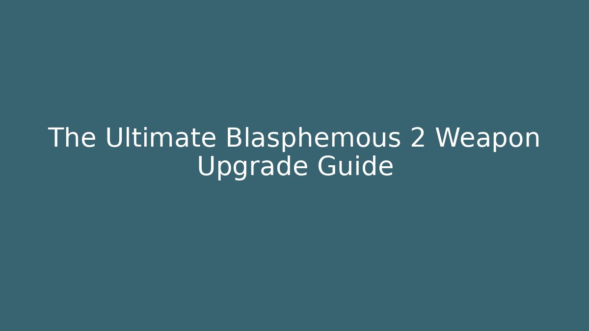 The Ultimate Blasphemous 2 Weapon Upgrade Guide