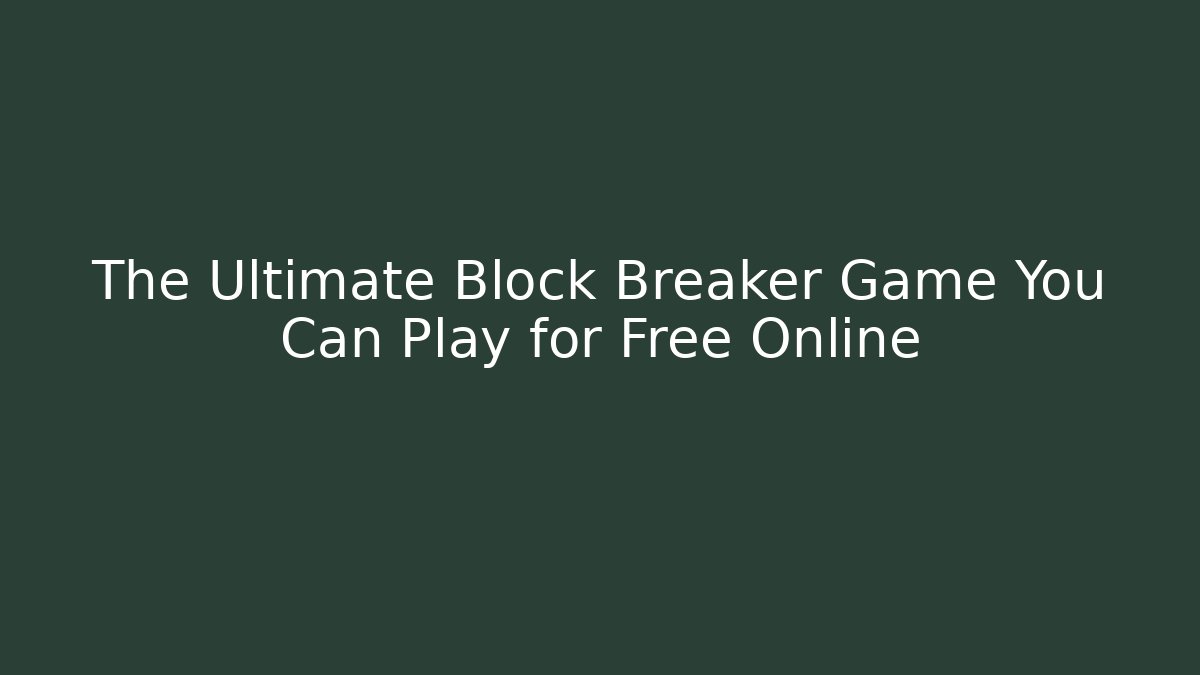 The Ultimate Block Breaker Game You Can Play for Free Online