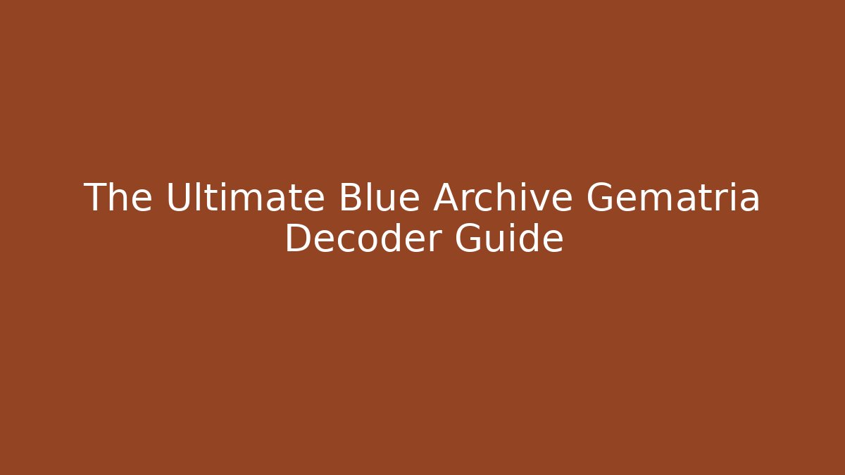 The Ultimate Blue Archive Gematria Decoder Guide - Create More Assets