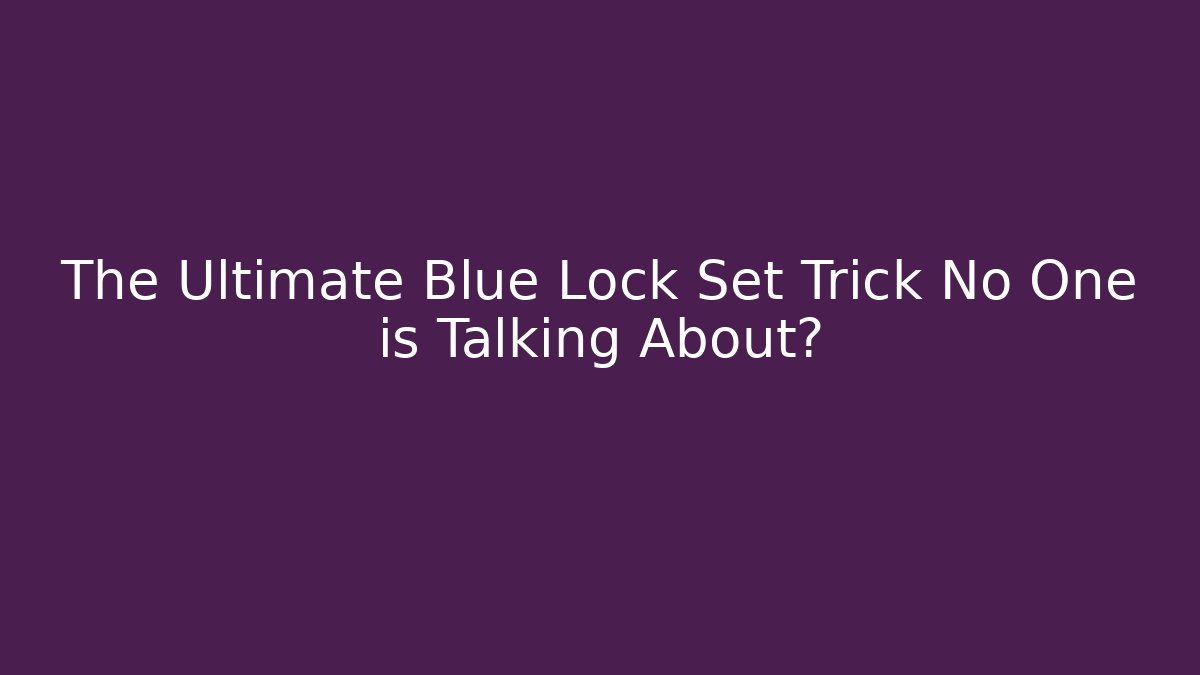The Ultimate Blue Lock Set Trick No One is Talking About?