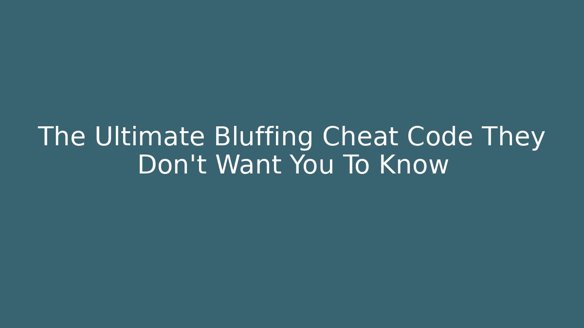 The Ultimate Bluffing Cheat Code They Don’t Want You To Know - Create More Assets
