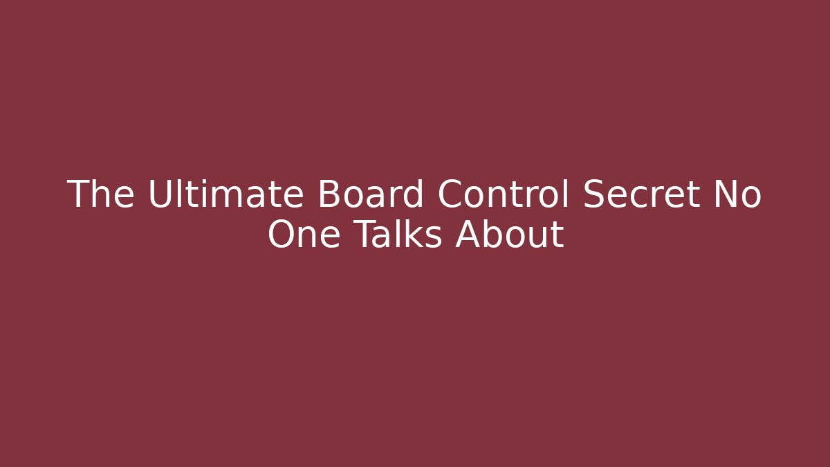 The Ultimate Board Control Secret No One Talks About - Create More Assets