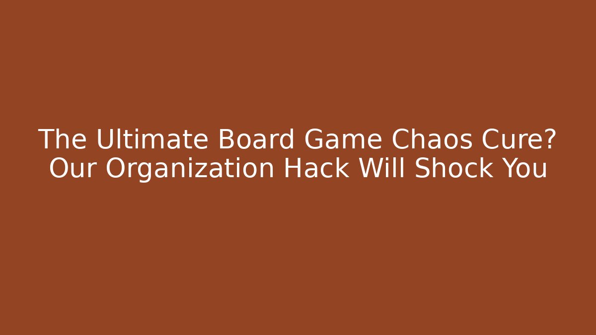 The Ultimate Board Game Chaos Cure? Our Organization Hack Will Shock You