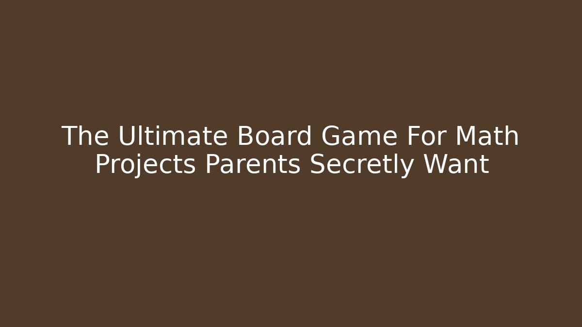 The Ultimate Board Game For Math Projects Parents Secretly Want