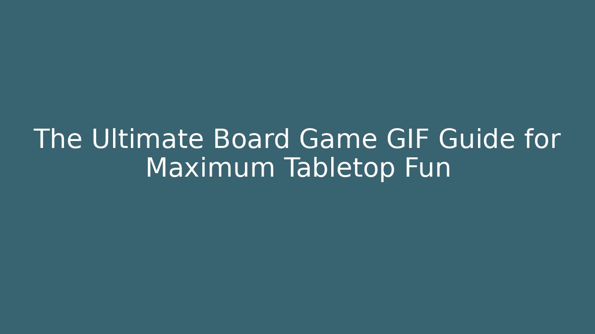 The Ultimate Board Game GIF Guide for Maximum Tabletop Fun