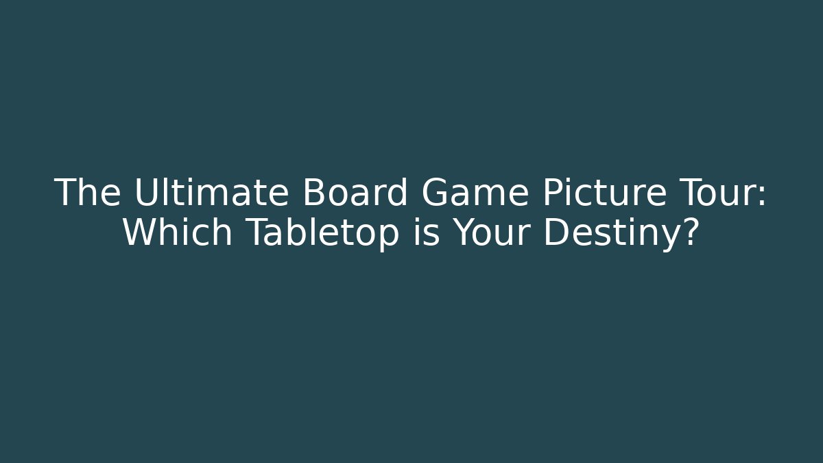 The Ultimate Board Game Picture Tour: Which Tabletop is Your Destiny?
