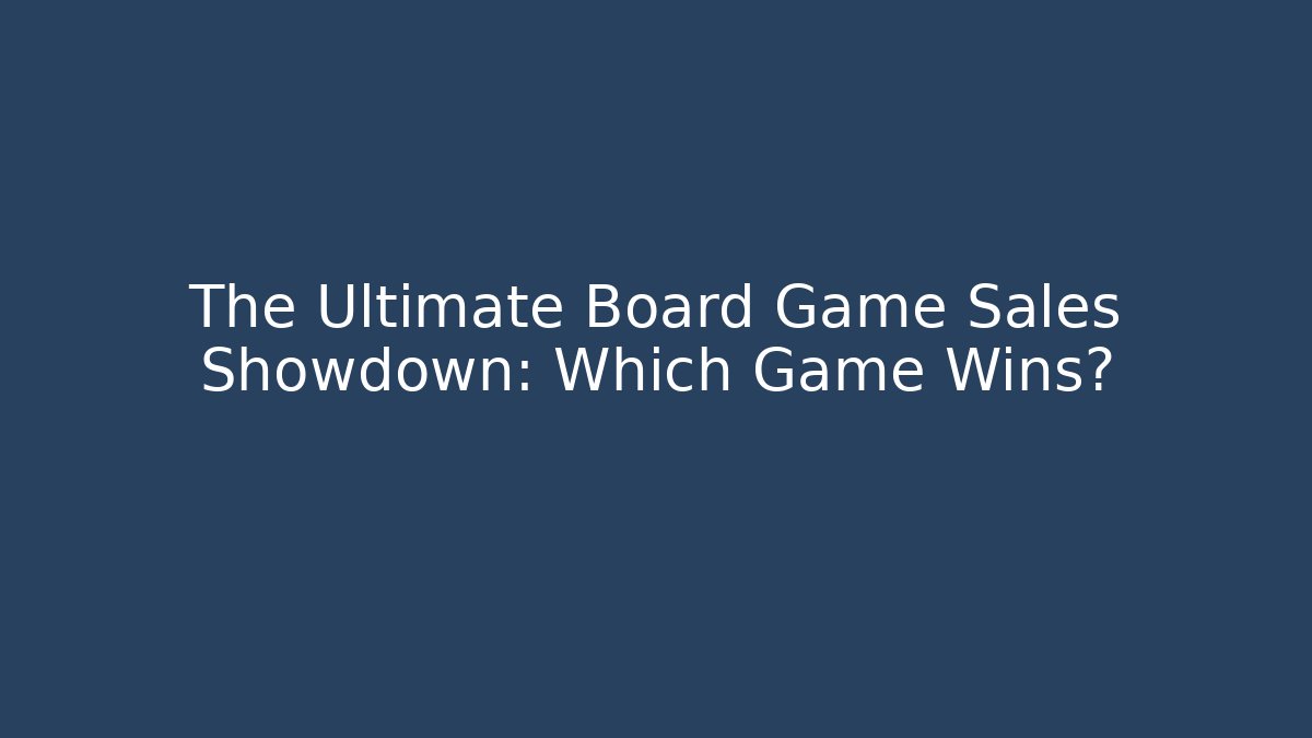 The Ultimate Board Game Sales Showdown: Which Game Wins?