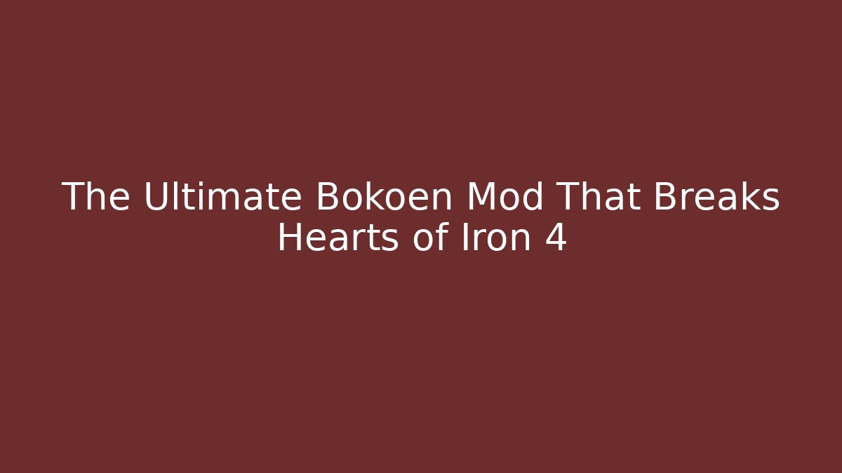 The Ultimate Bokoen Mod That Breaks Hearts of Iron 4