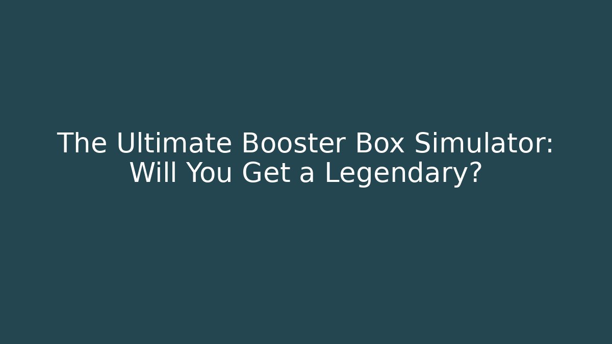 The Ultimate Booster Box Simulator: Will You Get a Legendary?