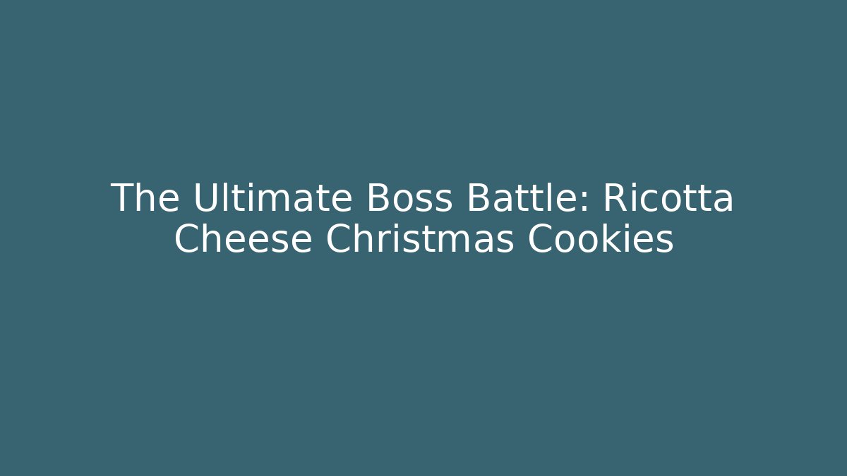 The Ultimate Boss Battle: Ricotta Cheese Christmas Cookies