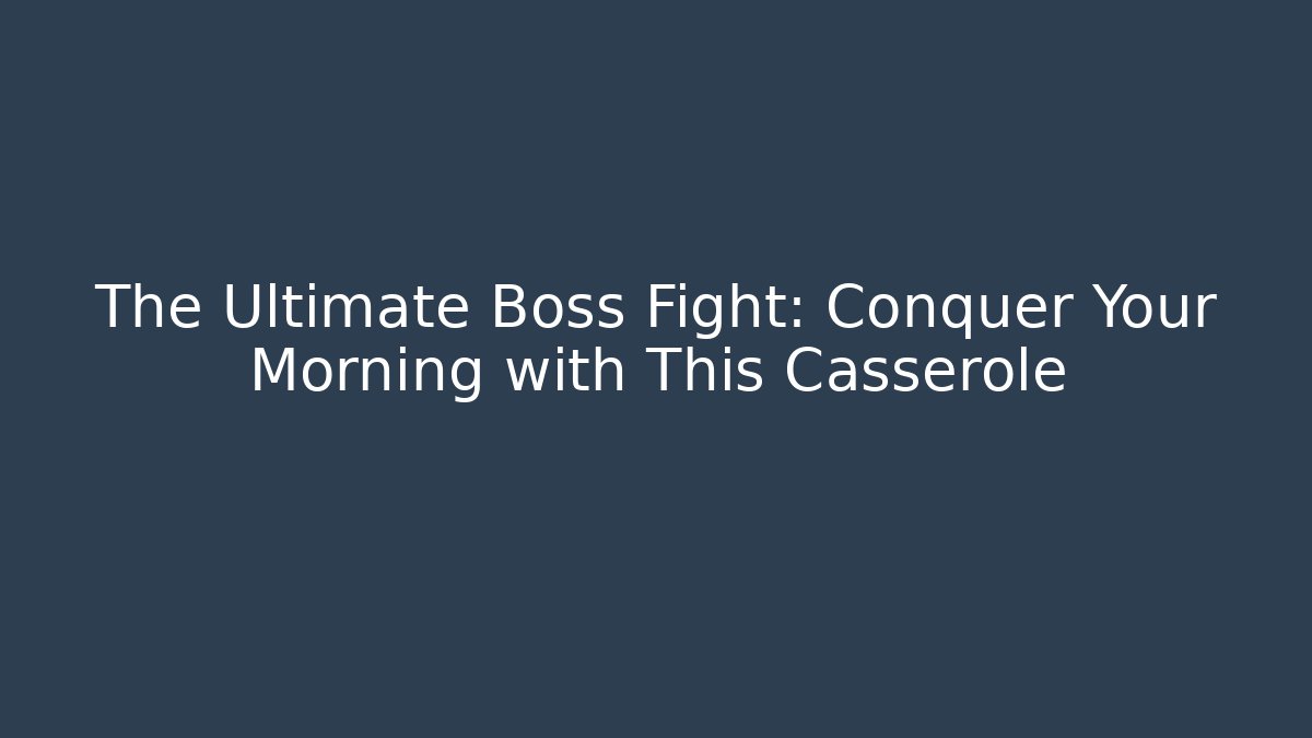 The Ultimate Boss Fight: Conquer Your Morning with This Casserole