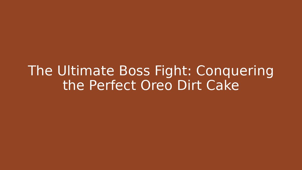 The Ultimate Boss Fight: Conquering the Perfect Oreo Dirt Cake