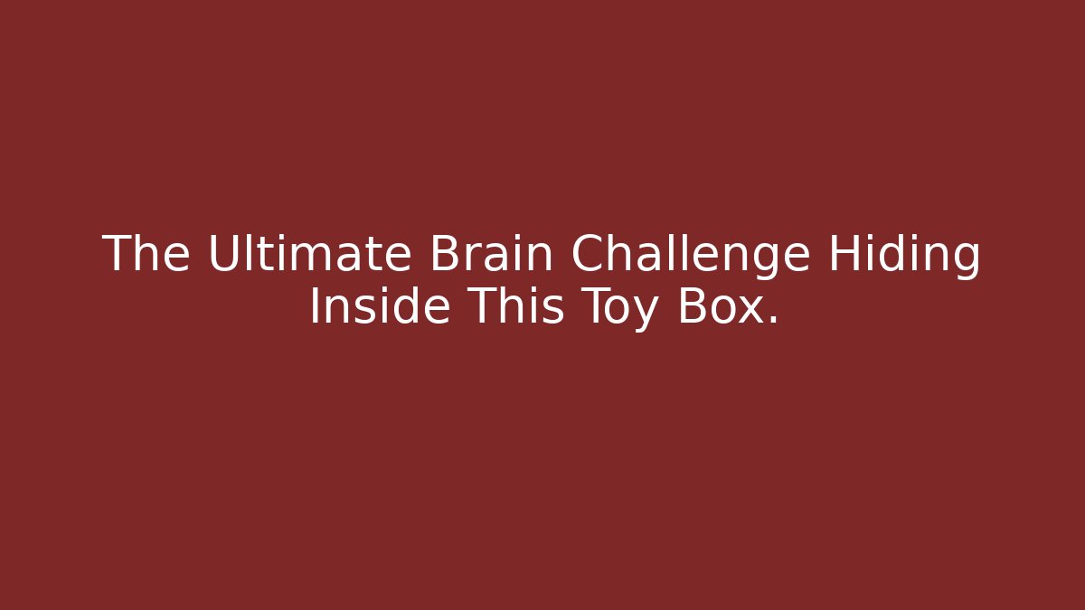 The Ultimate Brain Challenge Hiding Inside This Toy Box. - Create More Assets