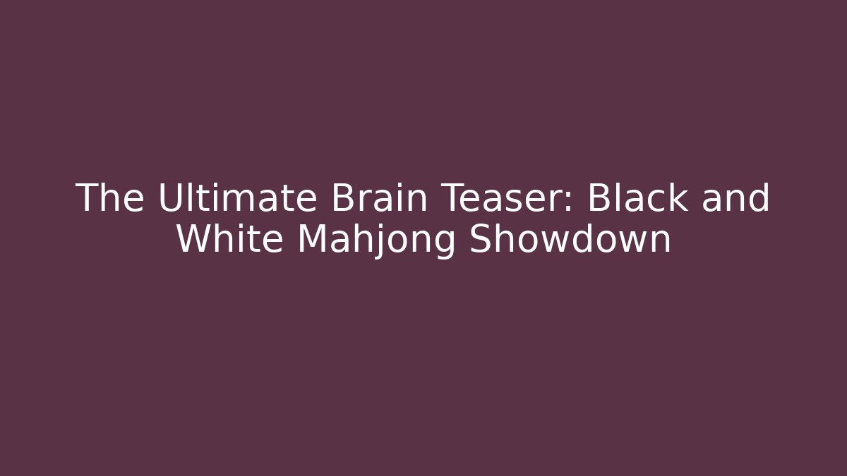The Ultimate Brain Teaser: Black and White Mahjong Showdown