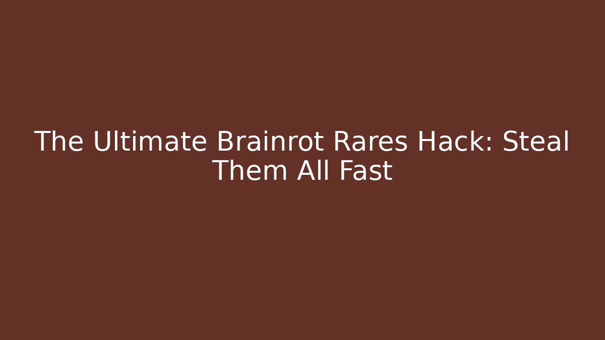 The Ultimate Brainrot Rares Hack: Steal Them All Fast