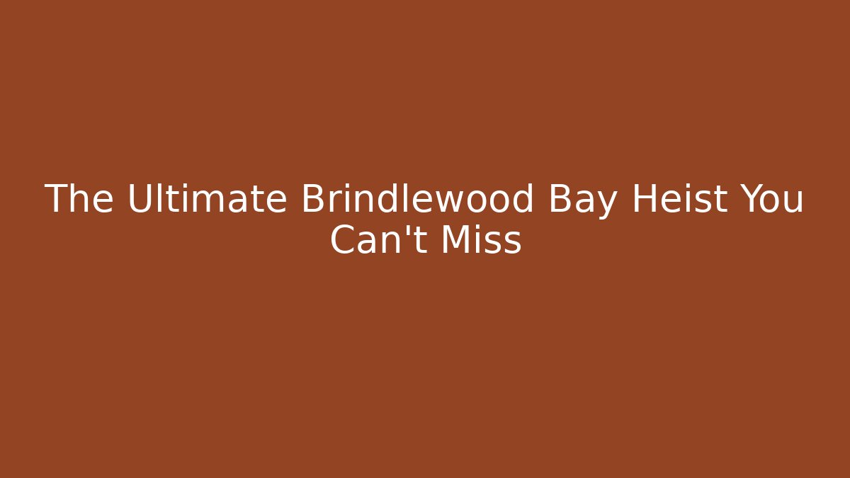 The Ultimate Brindlewood Bay Heist You Can't Miss