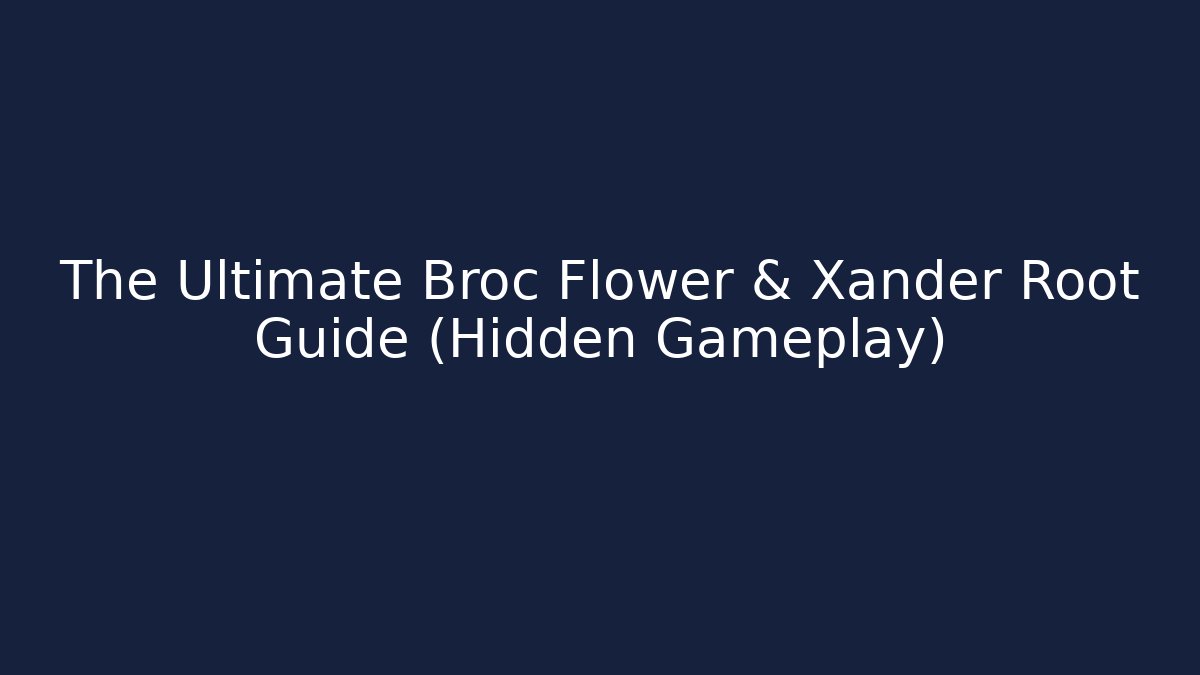 The Ultimate Broc Flower & Xander Root Guide (Hidden Gameplay)