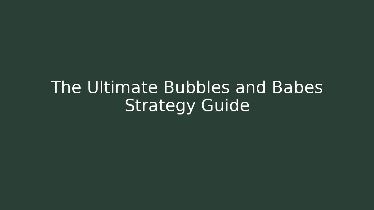 The Ultimate Bubbles and Babes Strategy Guide