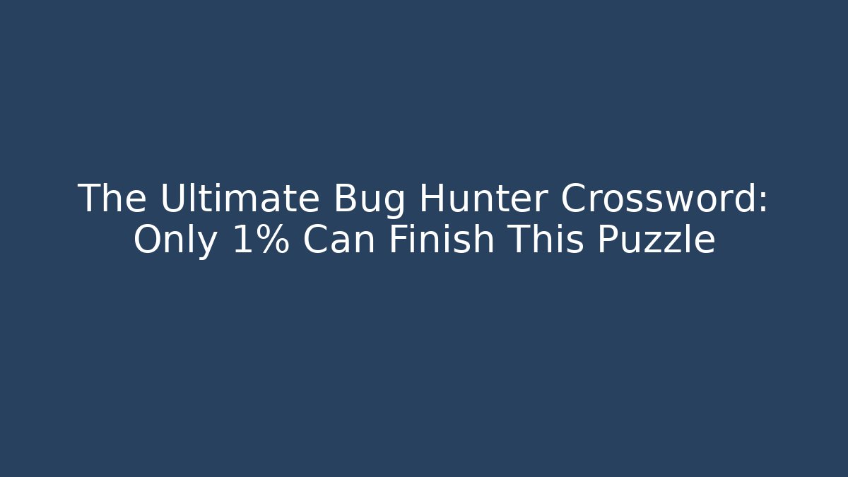 The Ultimate Bug Hunter Crossword: Only 1% Can Finish This Puzzle