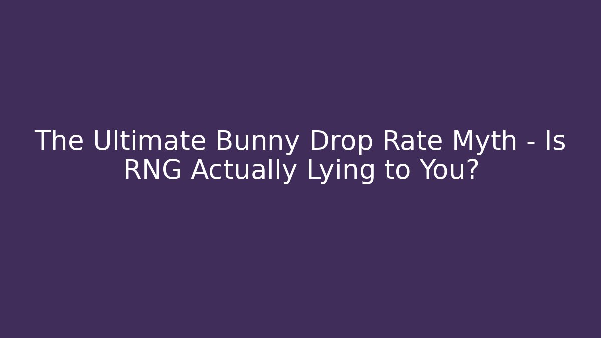 The Ultimate Bunny Drop Rate Myth – Is RNG Actually Lying to You?