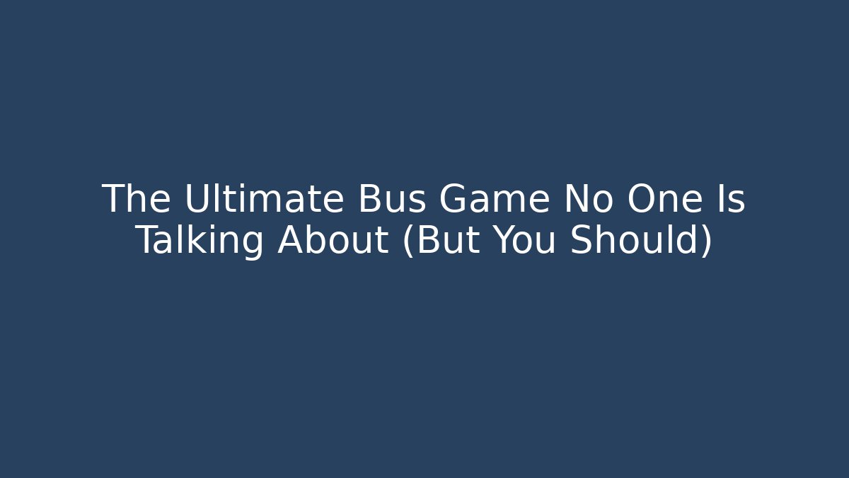 The Ultimate Bus Game No One Is Talking About (But You Should)