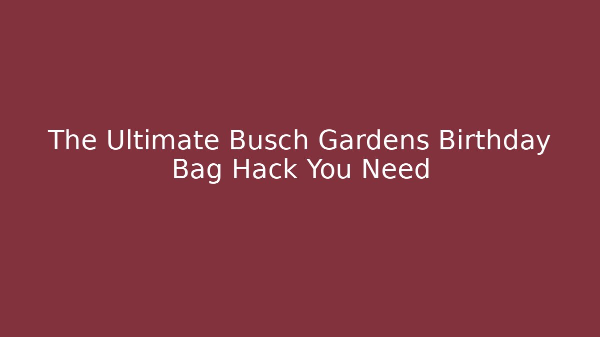 The Ultimate Busch Gardens Birthday Bag Hack You Need