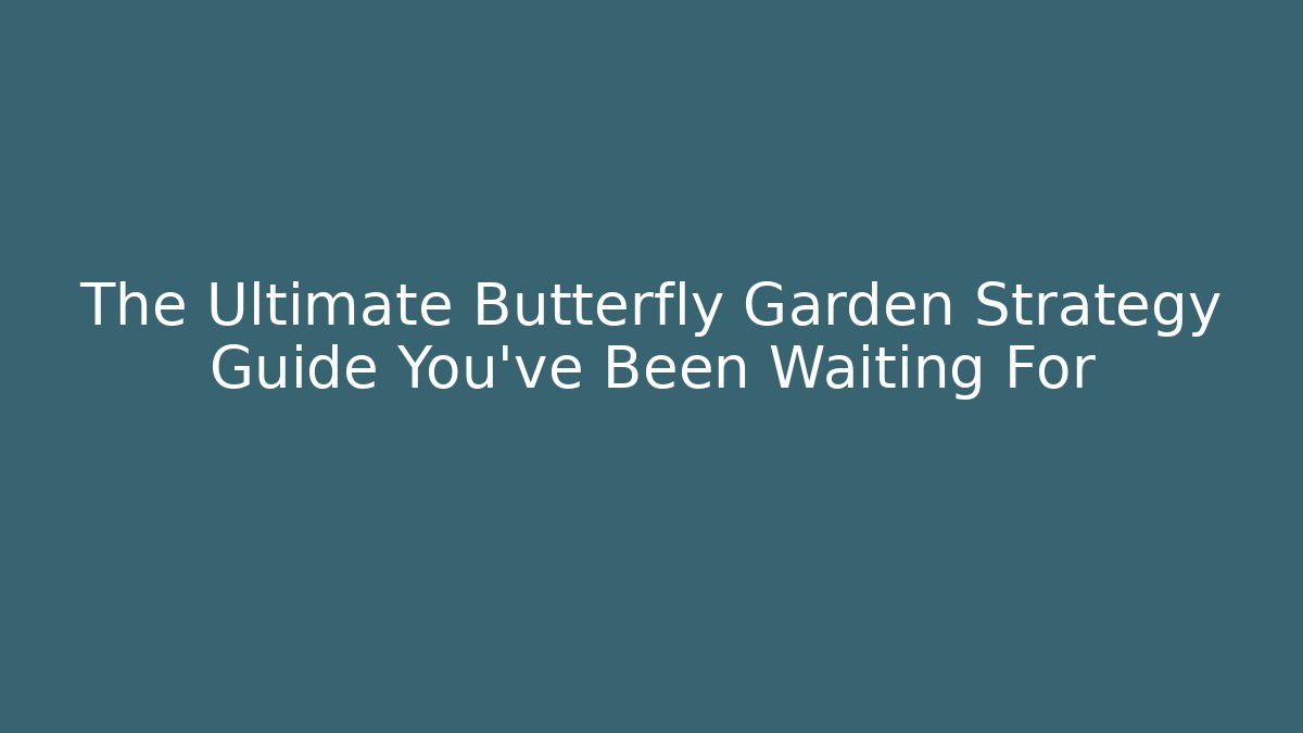 The Ultimate Butterfly Garden Strategy Guide You've Been Waiting For