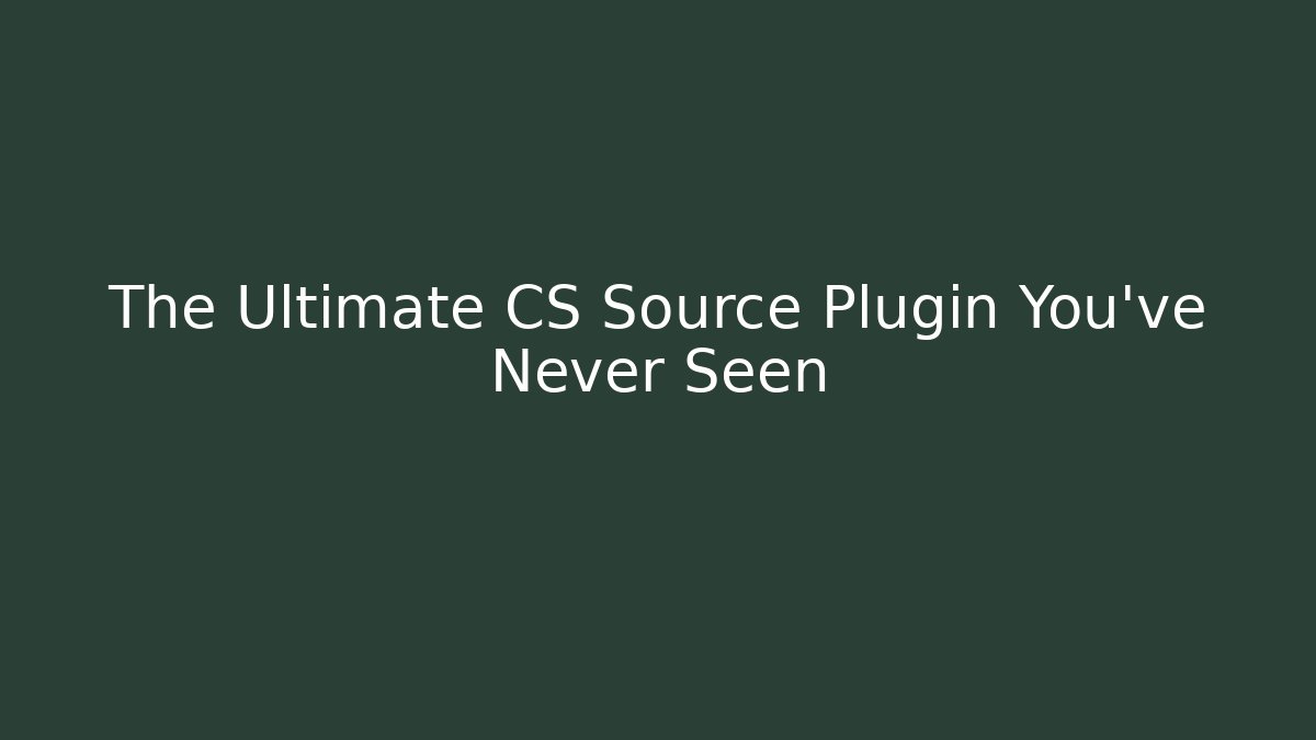 The Ultimate CS Source Plugin You've Never Seen