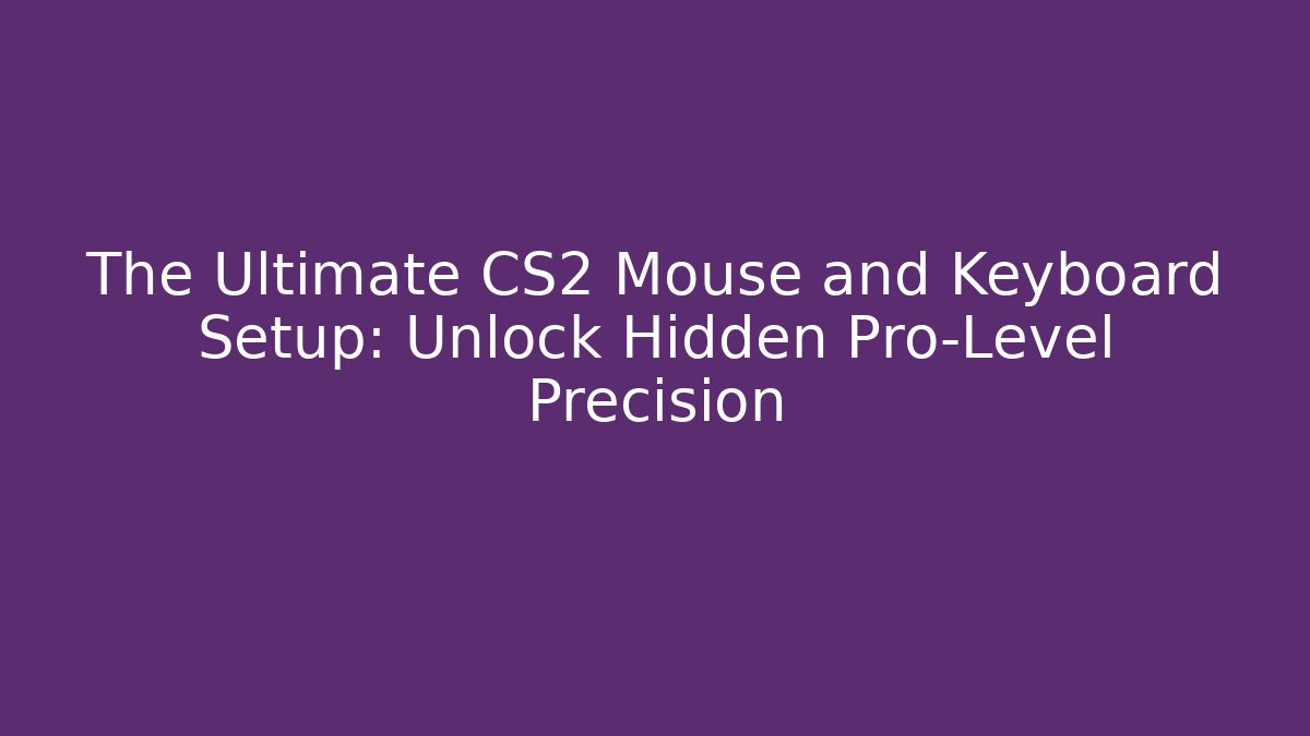 The Ultimate CS2 Mouse and Keyboard Setup: Unlock Hidden Pro-Level Precision - Create More Assets