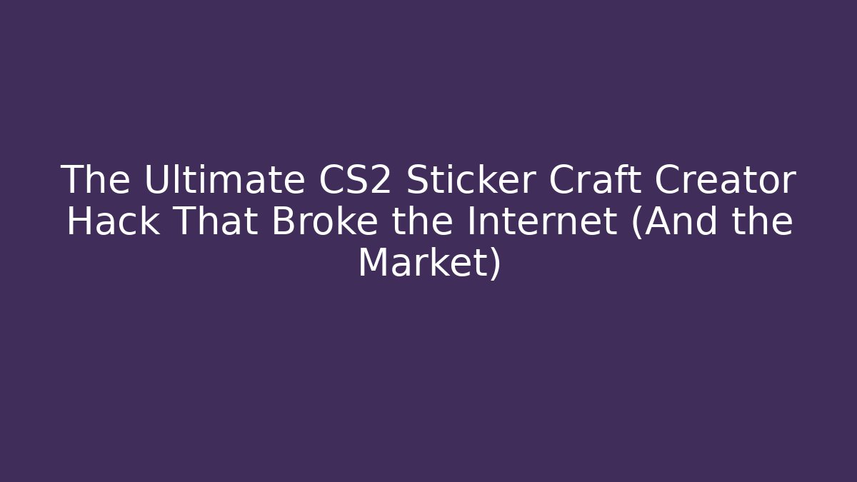 The Ultimate CS2 Sticker Craft Creator Hack That Broke the Internet (And the Market)