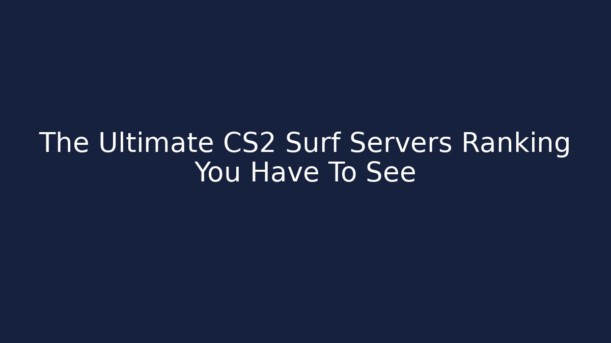The Ultimate CS2 Surf Servers Ranking You Have To See