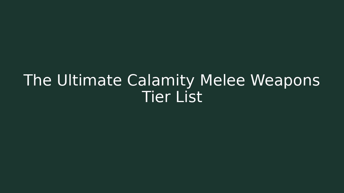 The Ultimate Calamity Melee Weapons Tier List