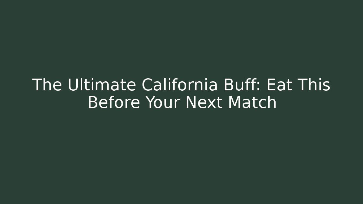 The Ultimate California Buff: Eat This Before Your Next Match