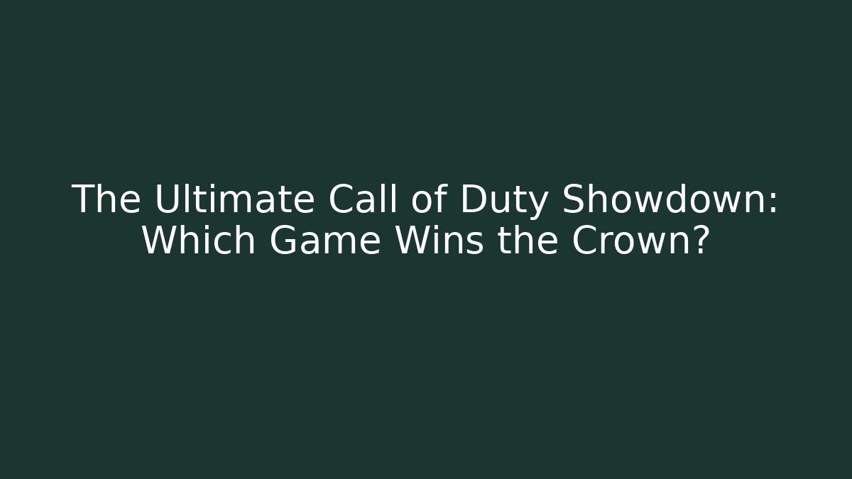 The Ultimate Call of Duty Showdown: Which Game Wins the Crown?