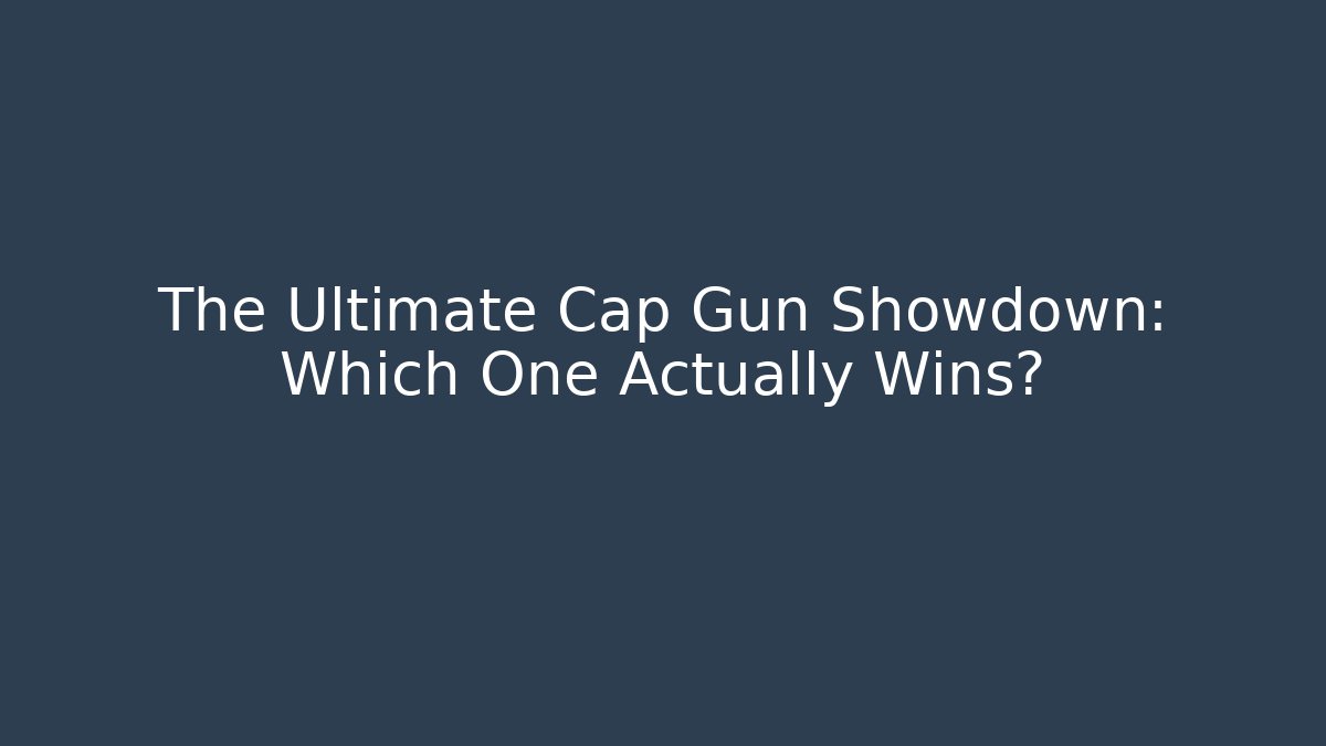The Ultimate Cap Gun Showdown: Which One Actually Wins? - Create More Assets
