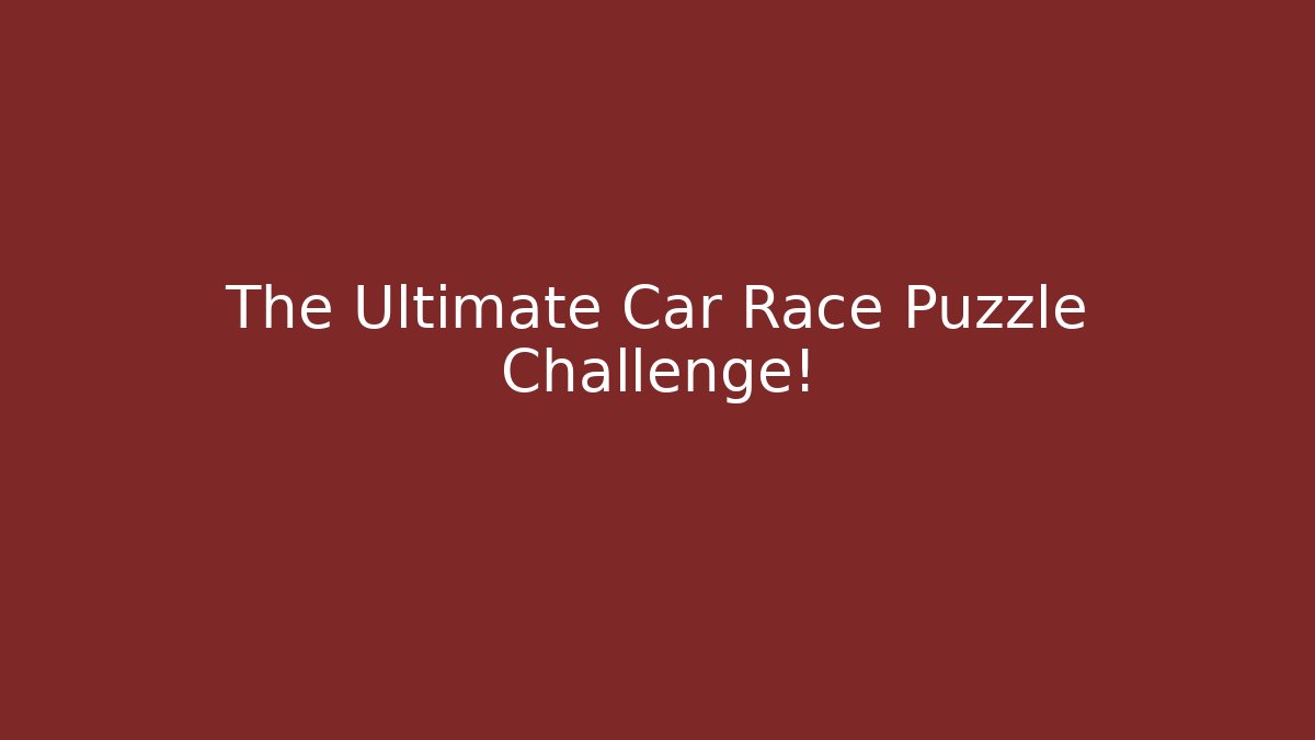 The Ultimate Car Race Puzzle Challenge!