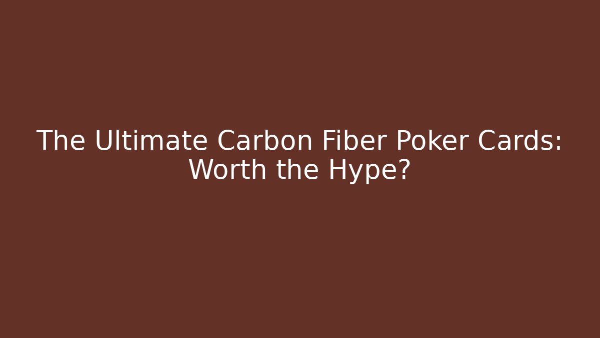 The Ultimate Carbon Fiber Poker Cards: Worth the Hype?