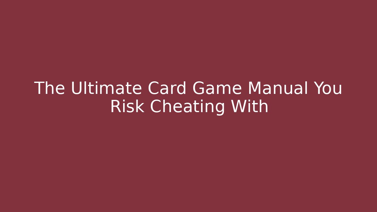 The Ultimate Card Game Manual You Risk Cheating With