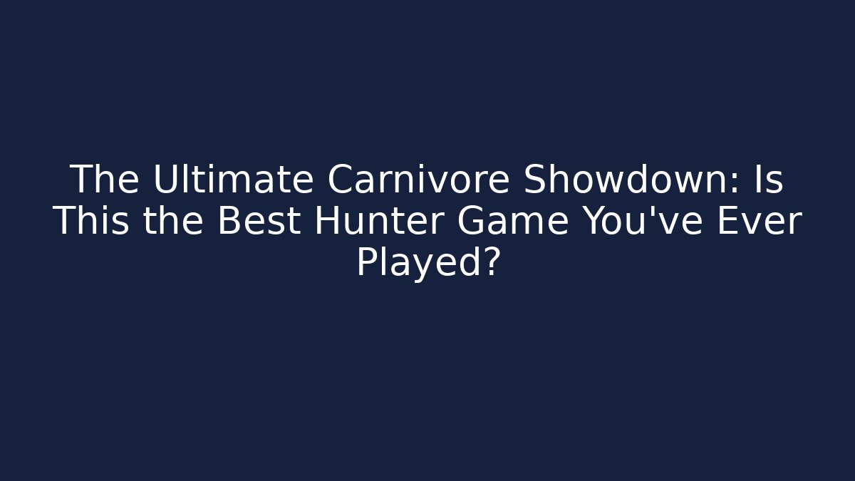 The Ultimate Carnivore Showdown: Is This the Best Hunter Game You've Ever Played?