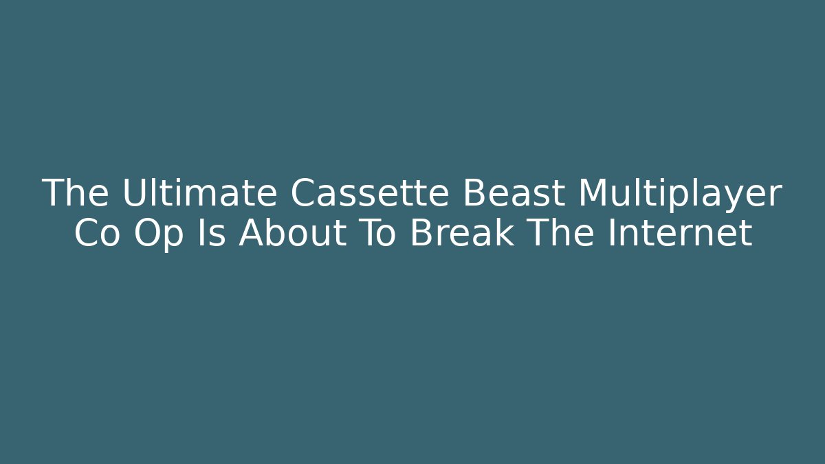 The Ultimate Cassette Beast Multiplayer Co Op Is About To Break The Internet