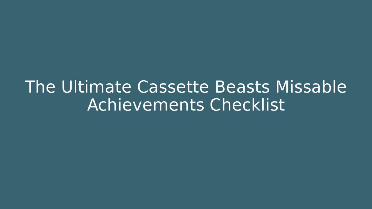 The Ultimate Cassette Beasts Missable Achievements Checklist