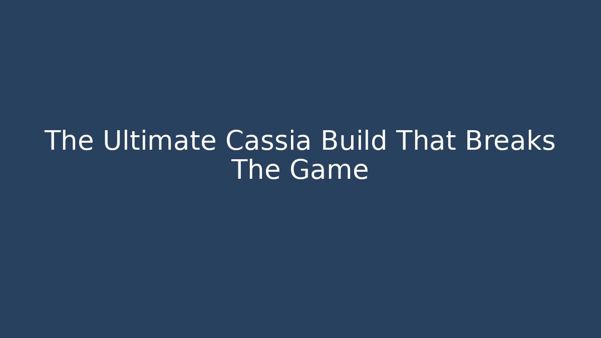 The Ultimate Cassia Build That Breaks The Game