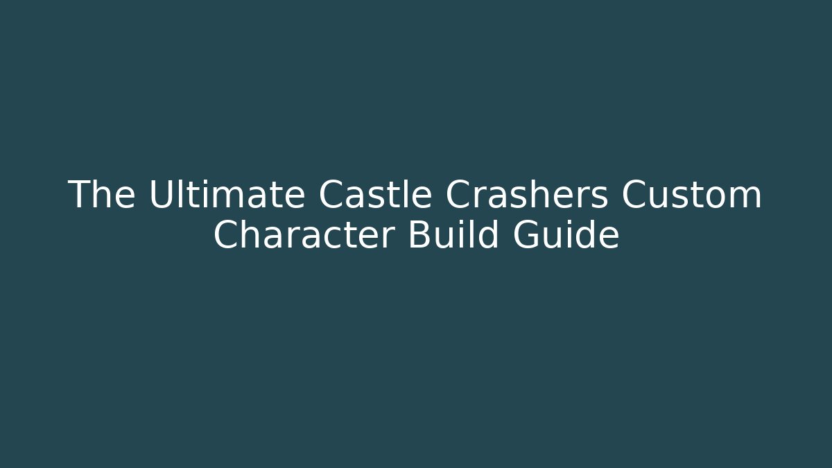 The Ultimate Castle Crashers Custom Character Build Guide