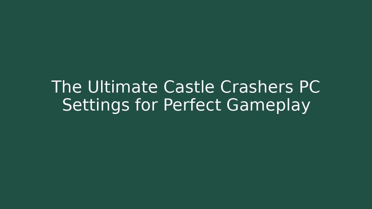 The Ultimate Castle Crashers PC Settings for Perfect Gameplay - Create More Assets