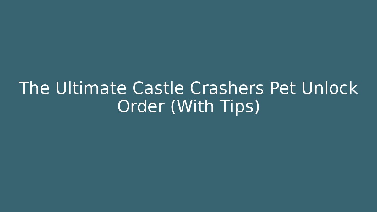 The Ultimate Castle Crashers Pet Unlock Order (With Tips)