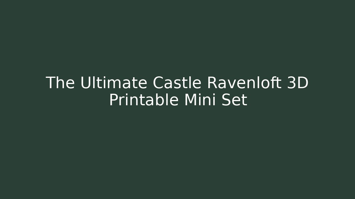 The Ultimate Castle Ravenloft 3D Printable Mini Set