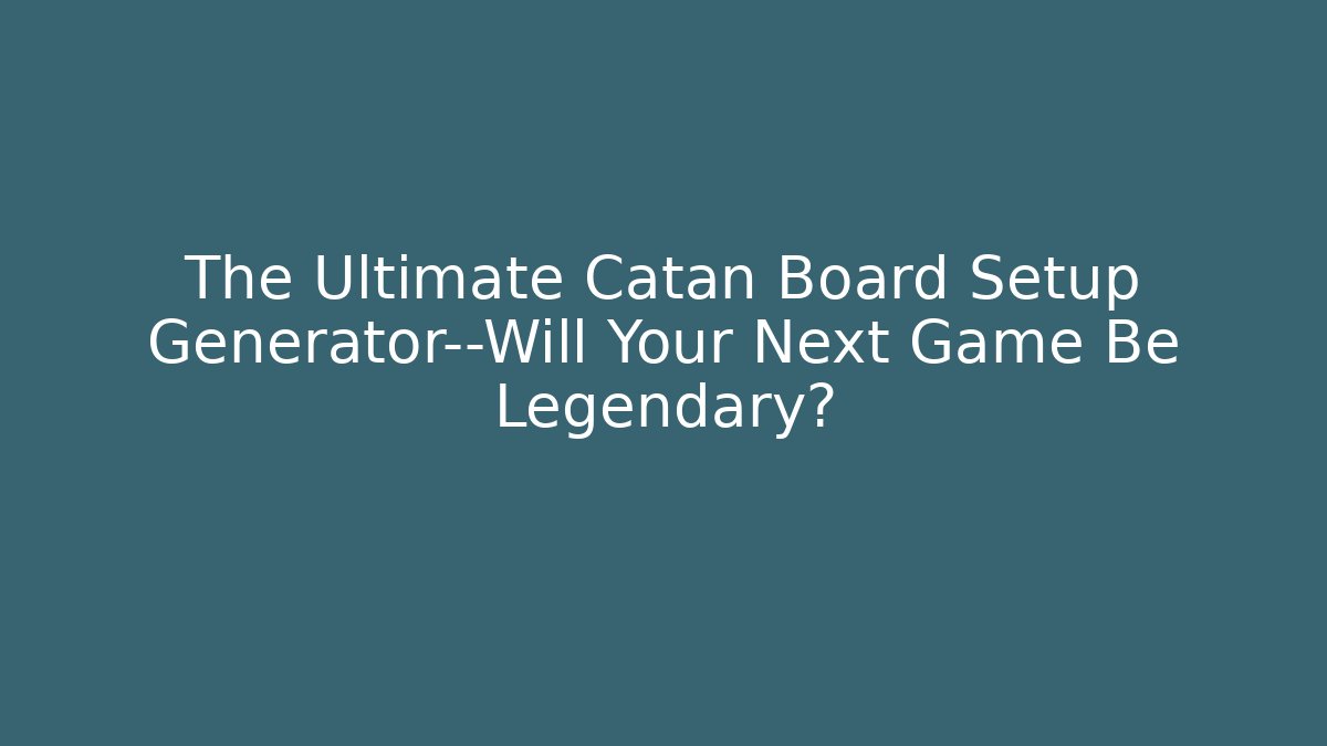 The Ultimate Catan Board Setup Generator—Will Your Next Game Be Legendary?