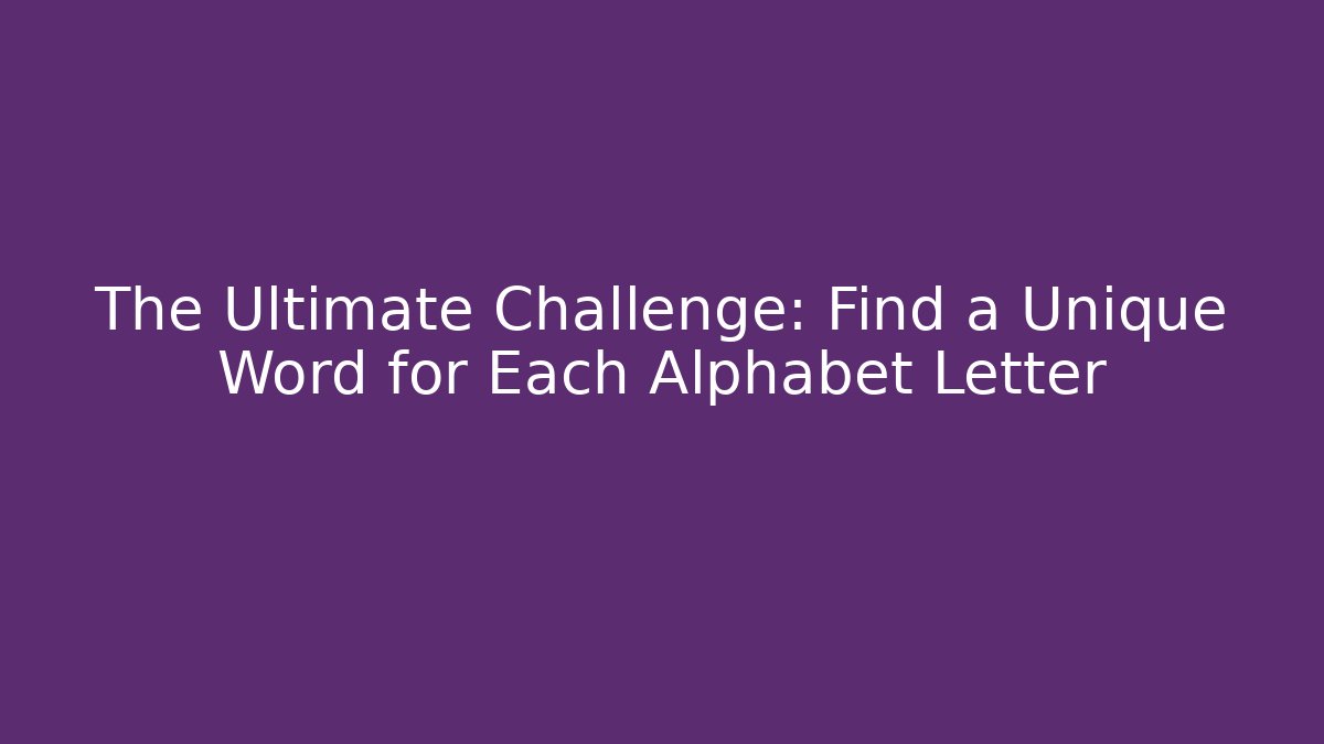 The Ultimate Challenge: Find a Unique Word for Each Alphabet Letter